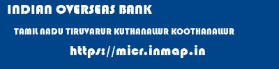 INDIAN OVERSEAS BANK  TAMIL NADU TIRUVARUR KUTHANALLUR KOOTHANALLUR  micr code